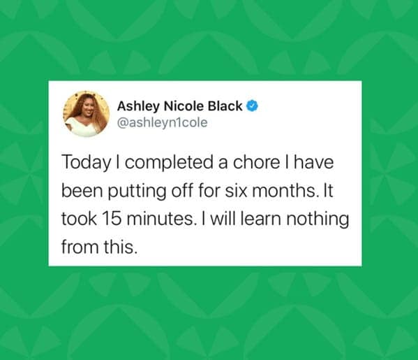 Today I completed a chore I have been putting off for six months. It took 15 minutes. I will learn nothing from this.