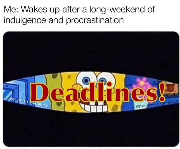 Me: Wakes up after a long-weekend of indulgence and procrastination