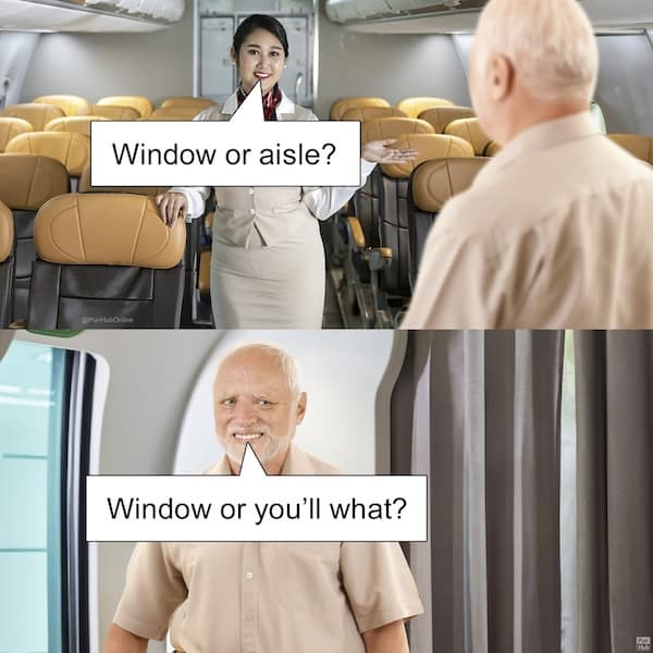 Window or aisle? Window or you'll what?
