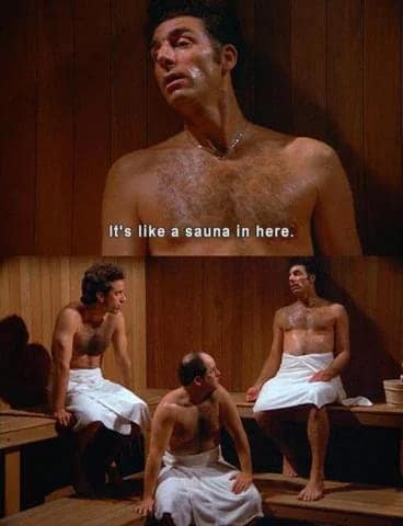 It's like a sauna in here.