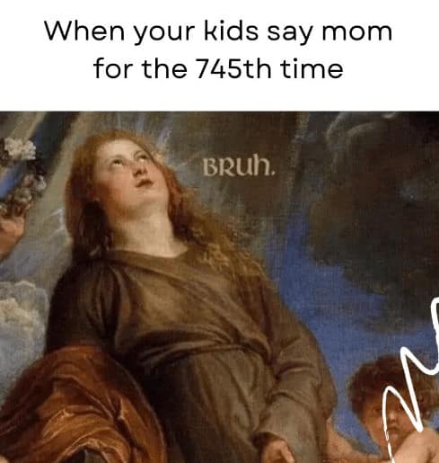 When your kids say mom for the 745th time