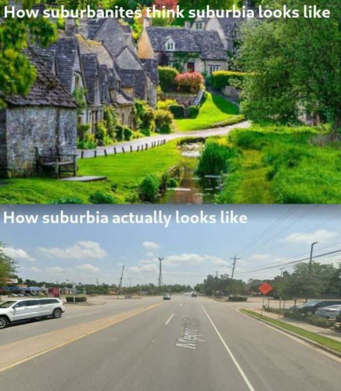 How suburbanites think suburbia looks like How suburbia actually looks like