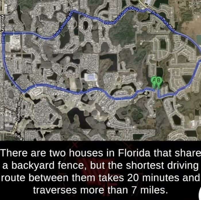 There are two houses in Florida that share a backyard fence, but the shortest driving route between them takes 20 minutes and traverses more than 7 miles.