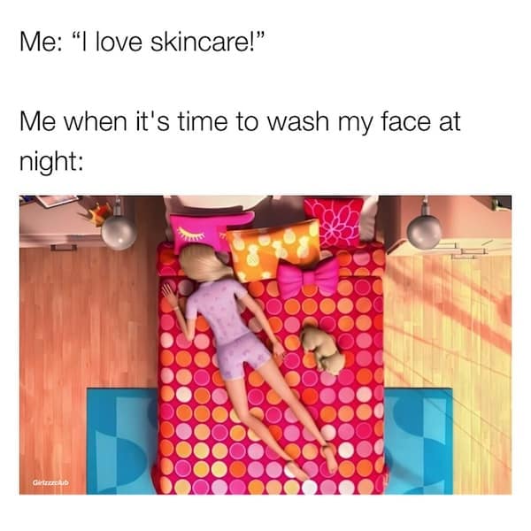 Me: "I love skincare!" Me when it's time to wash my face at night: