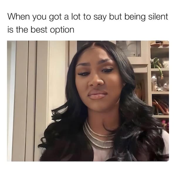 When you got a lot to say but being silent is the best option