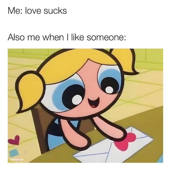 Me: love sucks Also me when I like someone: