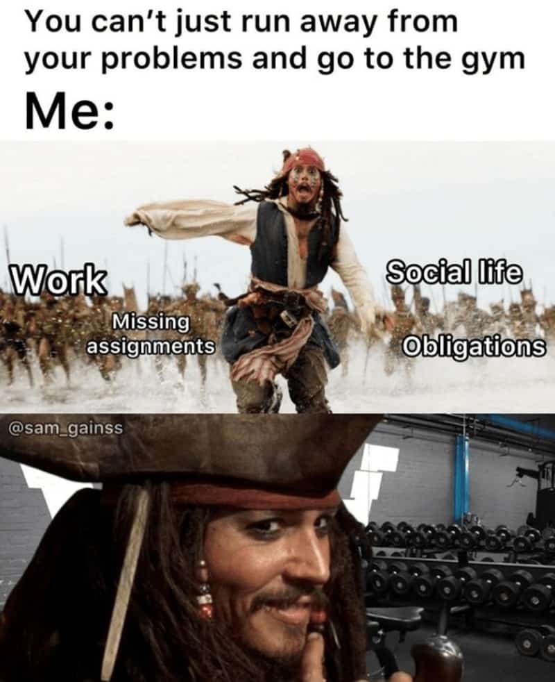 You can't just run away from your problems and go to the gym Me: Work Missing assignments @sam_gainss Social life Obligations