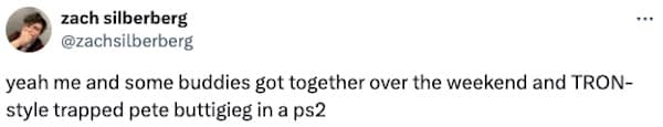 yeah me and some buddies got together over the weekend and TRON- style trapped pete buttigieg in a ps2
