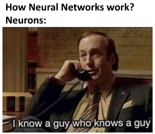 ai memes. How Neural Networks work? Neurons: I know a guy who knows a guy