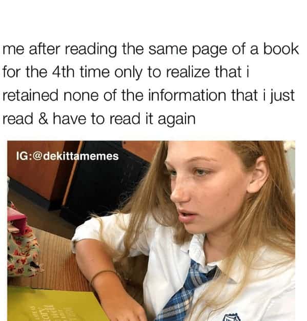 book memes. me after reading the same page of a book for the 4th time only to realize that i retained none of the information that i just read & have to read it again