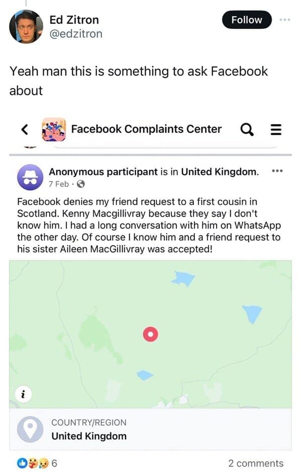 Facebook denies my friend request to a first cousin in Scotland. Kenny Macgillivray because they say I don't know him. I had a long conversation with him on WhatsApp the other day. Of course I know him and a friend request to his sister Aileen MacGillivray was accepted!