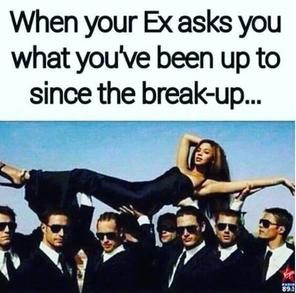 breakup memes. When your Ex asks you what you've been up to since the break-up...