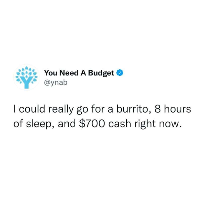 broke memes. I could really go for a burrito, 8 hours of sleep, and $700 cash right now.