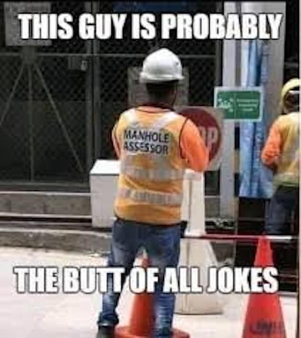 Construction memes. THIS GUY IS PROBABLY MANHOLE ASSESSOR THE BUTT OF ALL JOKES