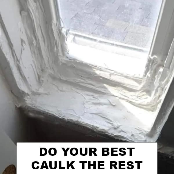 Construction memes. DO YOUR BEST CAULK THE REST
