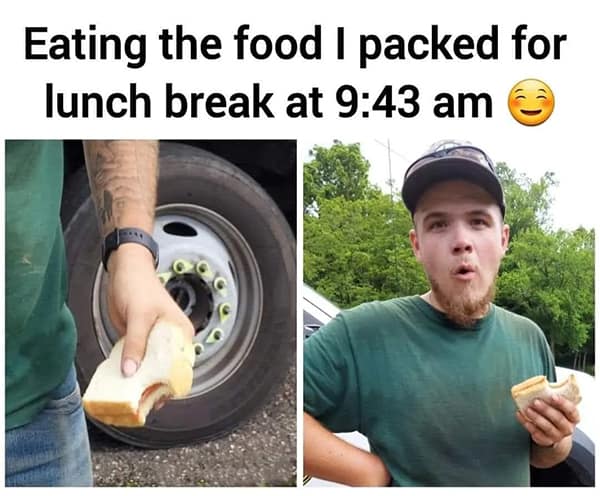 Construction memes. Eating the food I packed for lunch break at 9:43 am
