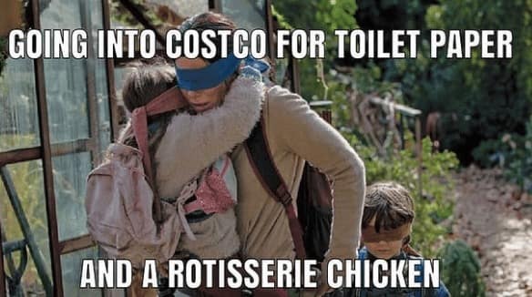 Costco memes. GOING INTO COSTCO FOR TOILET PAPER AND A ROTISSERIE CHICKEN