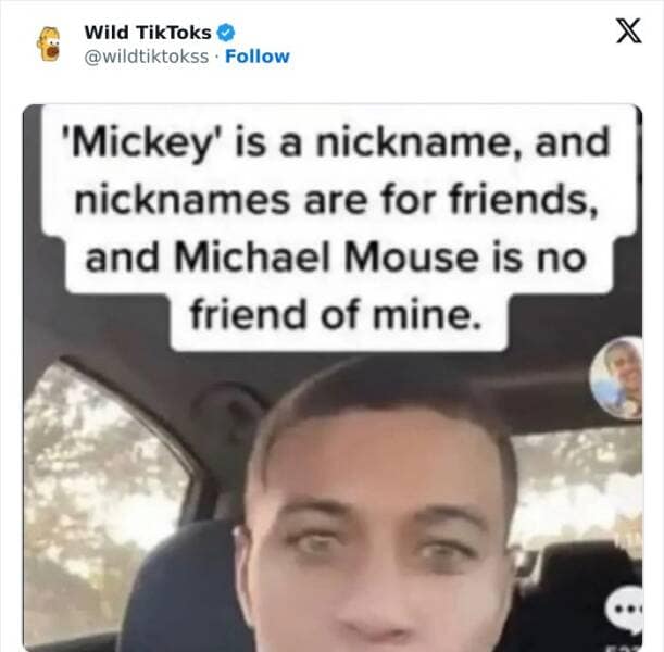 cringe TikTok. 'Mickey' is a nickname, and nicknames are for friends, and Michael Mouse is no friend of mine.