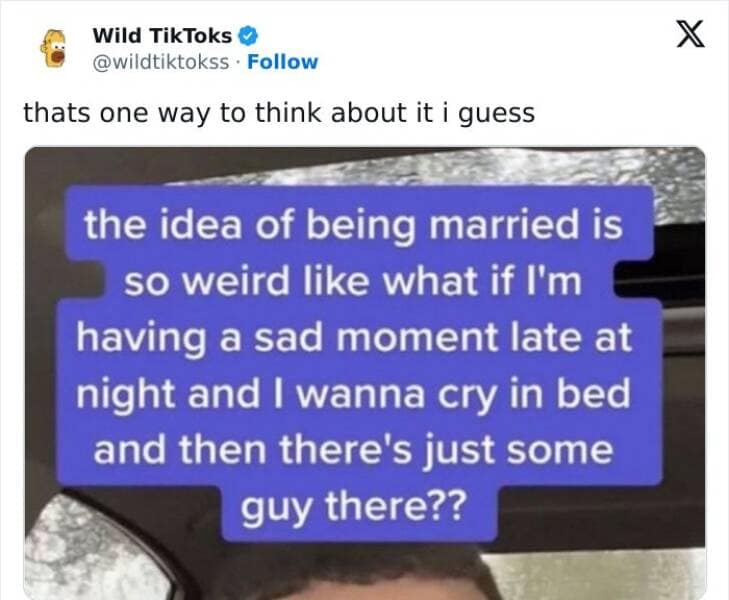 cringe TikTok. the idea of being married is so weird like what if I'm having a sad moment late at night and I wanna cry in bed and then there's just some guy there??