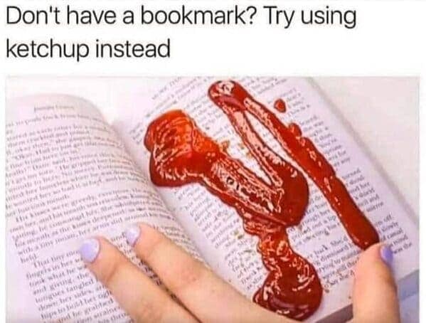 Don't have a bookmark? Try using ketchup instead