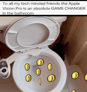 dad memes. To all my tech minded friends the Apple Vision Pro is an absolute GAME CHANGER in the bathroom