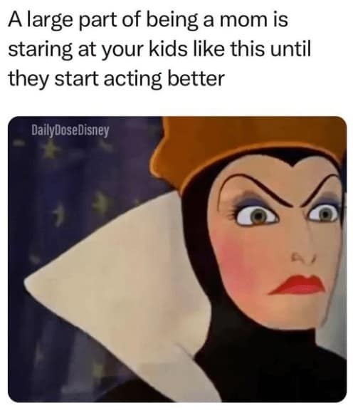 disney memes. A large part of being a mom is staring at your kids like this until they start acting better