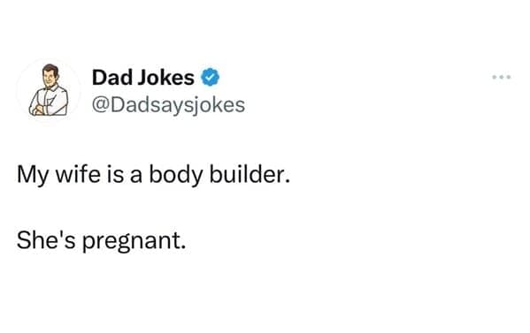My wife is a body builder. She's pregnant.