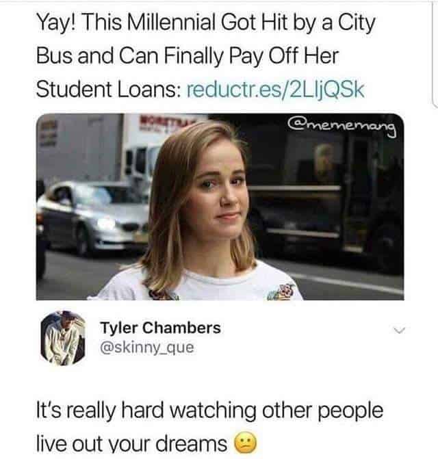 funny dumb memes. Yay! This Millennial Got Hit by a City Bus and Can Finally Pay Off Her Student Loans: