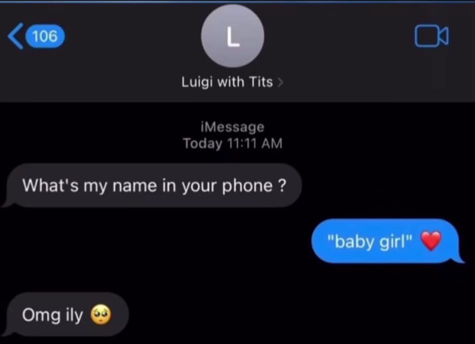 funny memes. What's my name in your phone ? Omg ily "baby girl"