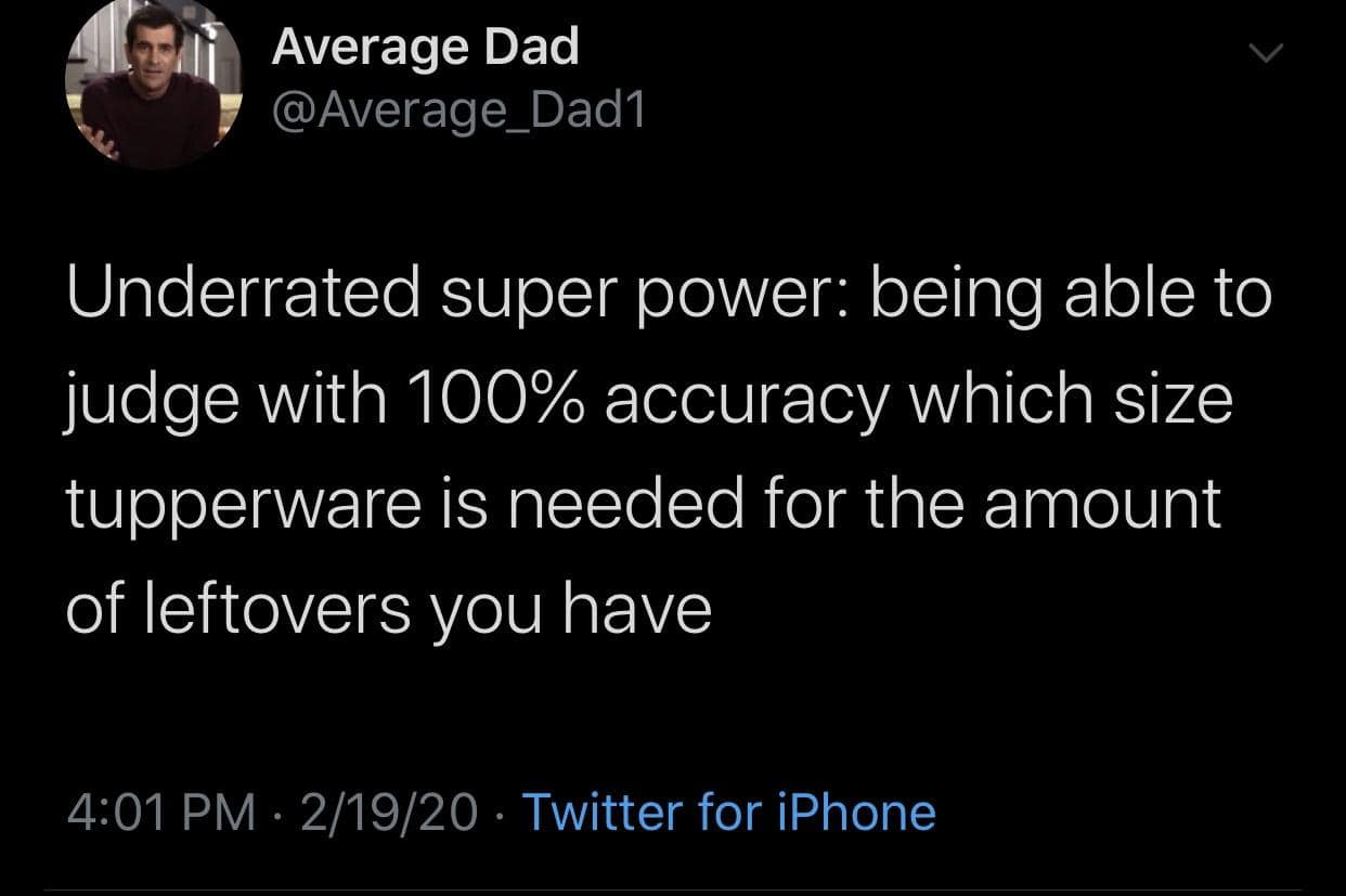 funny memes. Underrated super power: being able to judge with 100% accuracy which size tupperware is needed for the amount of leftovers you have