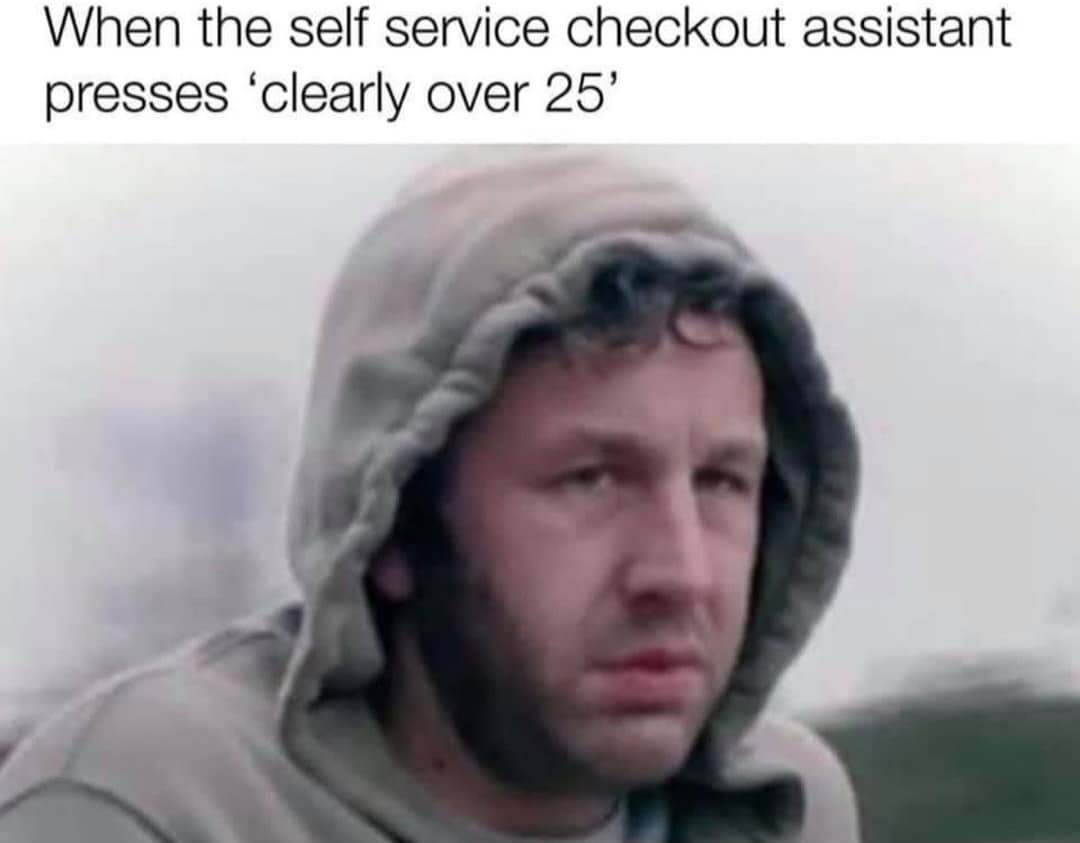 funny memes. When the self service checkout assistant presses 'clearly over 25'