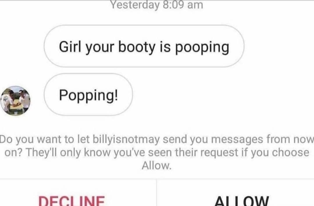funny memes. Girl your booty is pooping Popping!