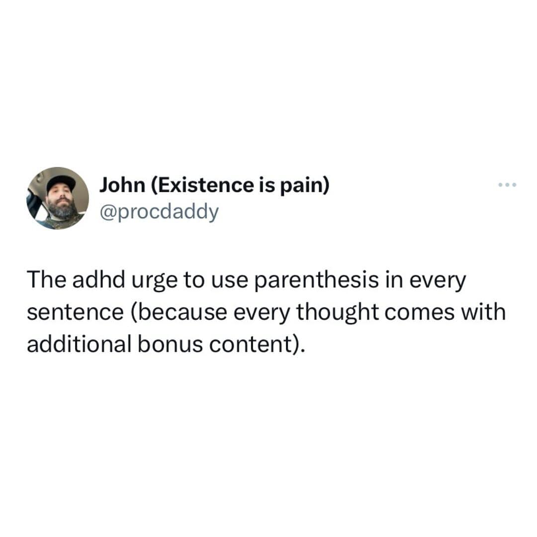 funny memes The adhd urge to use parenthesis in every sentence (because every thought comes with additional bonus content).