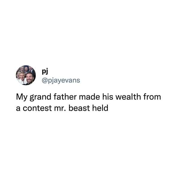 funny memes. My grand father made his wealth from a contest mr. beast held