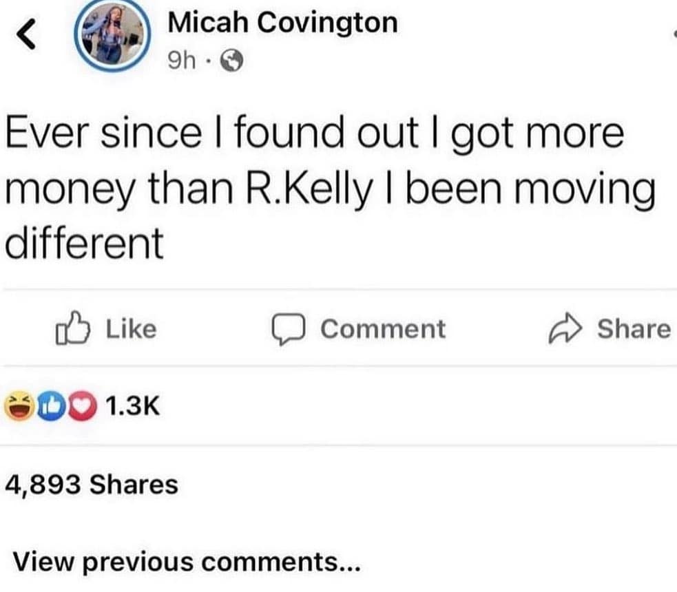 Ever since I found out I got more money than R.Kelly I been moving different
