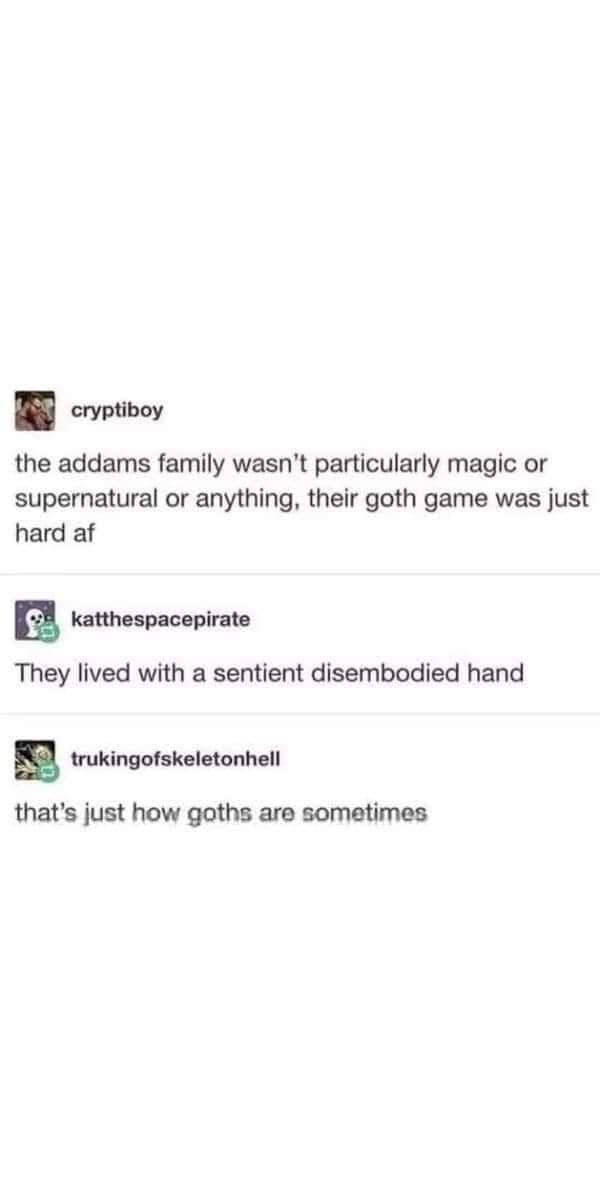 funny memes. the addams family wasn't particularly magic or supernatural or anything, their goth game was just hard af
