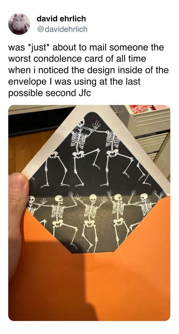 funny memes. was *just* about to mail someone the worst condolence card of all time when i noticed the design inside of the envelope I was using at the last possible second Jfc