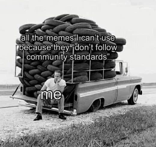funny memes all the memes I can't use because they "don't follow community standards" me