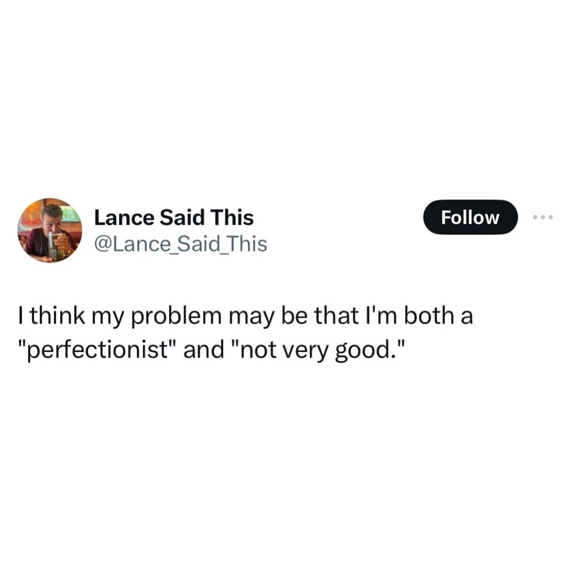 funny memes I think my problem may be that I'm both a "perfectionist" and "not very good."