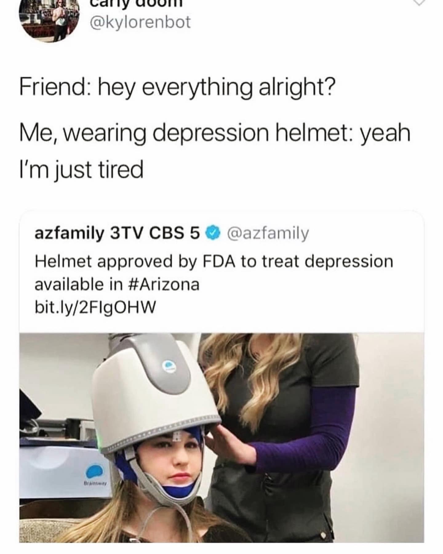 Friend: hey everything alright? Me, wearing depression helmet: yeah I'm just tired