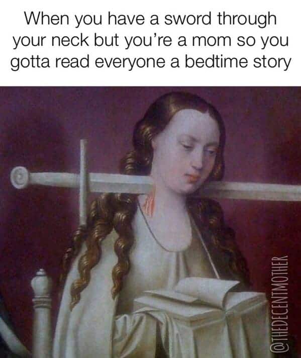 funny mom memes. When you have a sword through your neck but you're a mom so you gotta read everyone a bedtime story