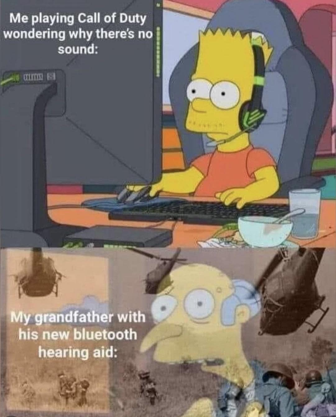Me playing Call of Duty wondering why there's no sound: THE SI My grandfather with his new bluetooth hearing aid: