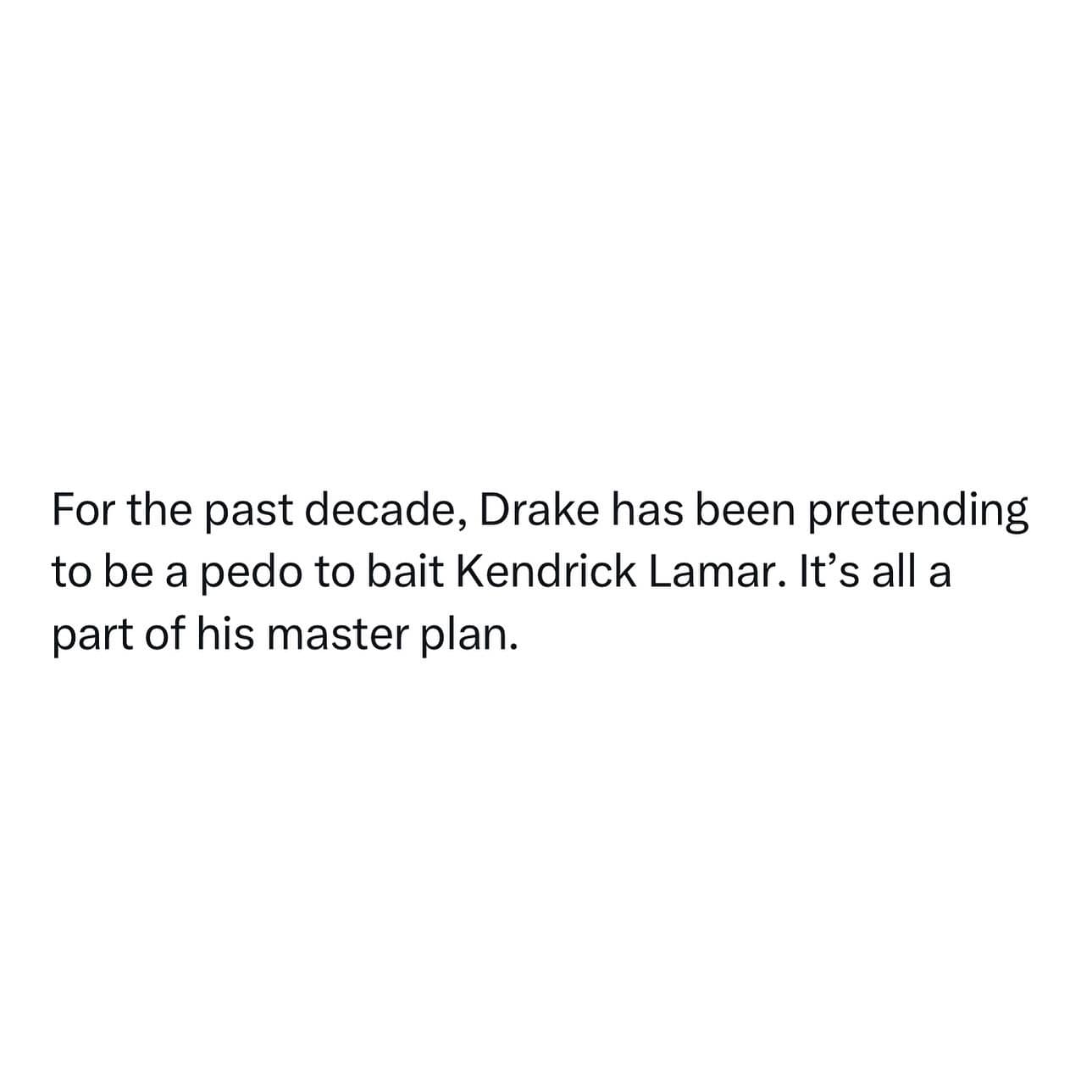 funny pics. For the past decade, Drake has been pretending to be a to bait Kendrick Lamar. It's all a part of his master plan.