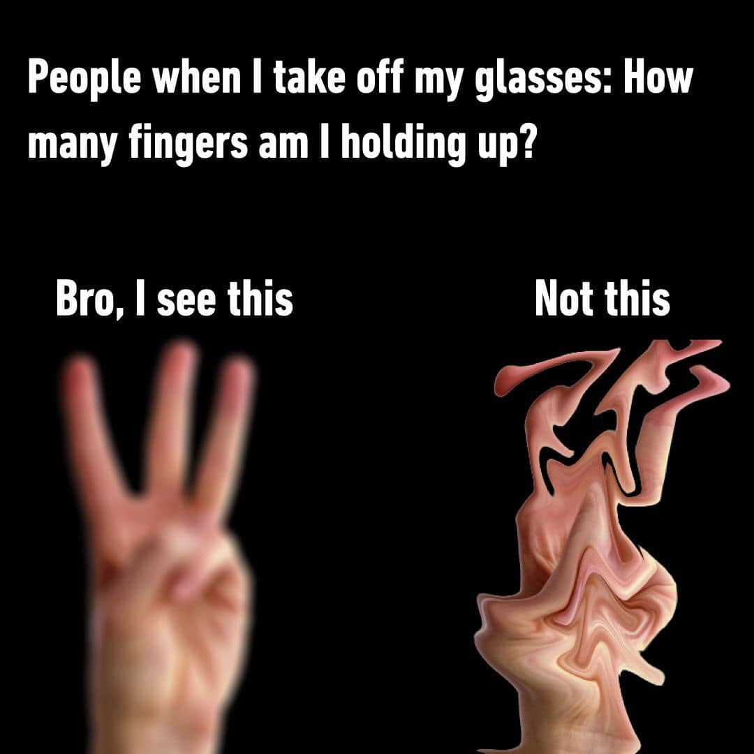 funny pics. People when I take off my glasses: How many fingers am I holding up? Bro, I see this Not this