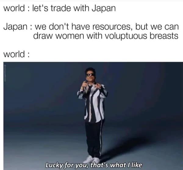 funny pics. world: let's trade with Japan Japan: we don't have resources, but we can draw women with voluptuous breasts world
