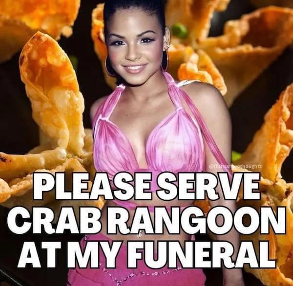funny pics. PLEASE SERVE CRAB RANGOON AT MY FUNERAL