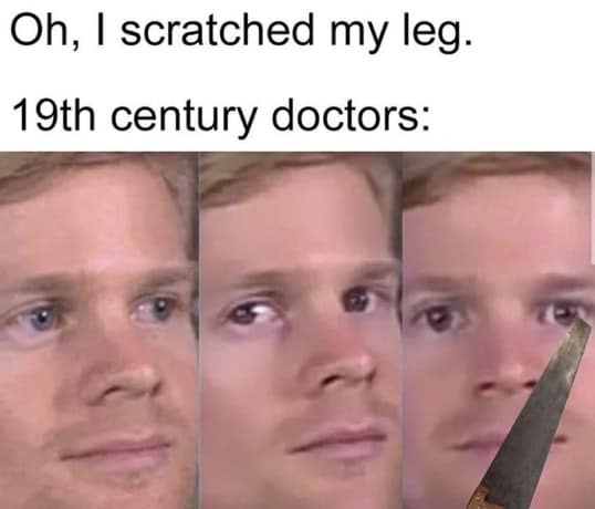 Oh, I scratched my leg. 19th century doctors:
