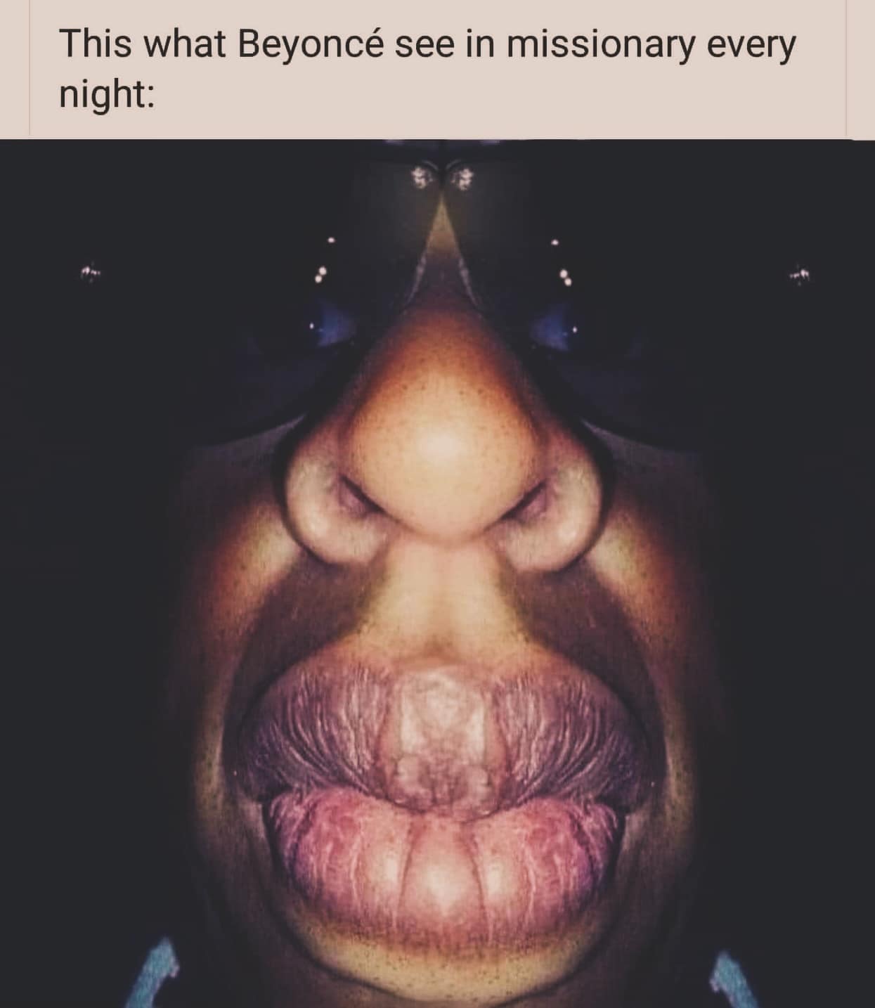 funny pics. This what Beyoncé see in missionary every night: