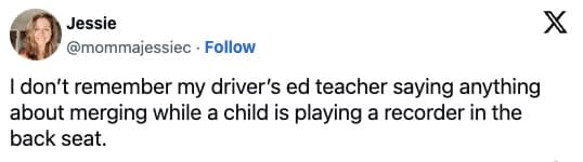 I don't remember my driver's ed teacher saying anything about merging while a child is playing a recorder in the back seat.
