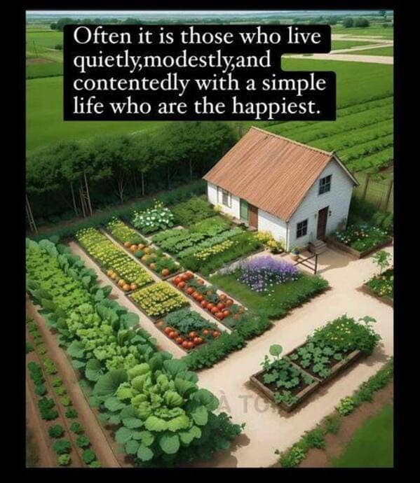 gardening memes. Often it is those who live quietly,modestly,and contentedly with a simple life who are the happiest.